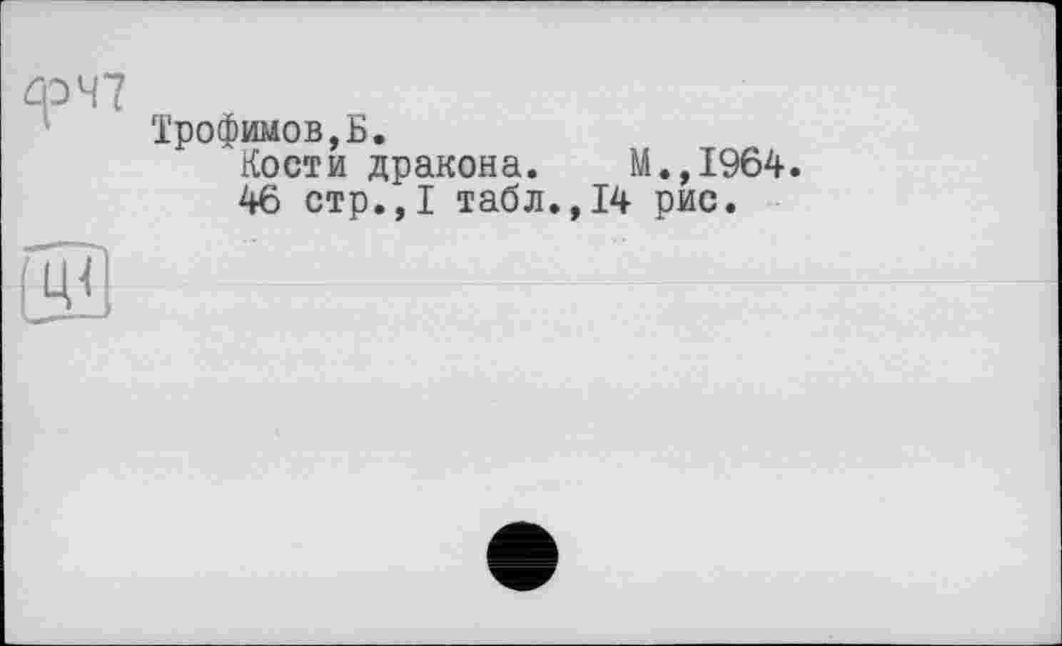 ﻿Трофимов,Б.
Кости дракона. М.,1964.
46 стр.,1 табл.,14 рис.